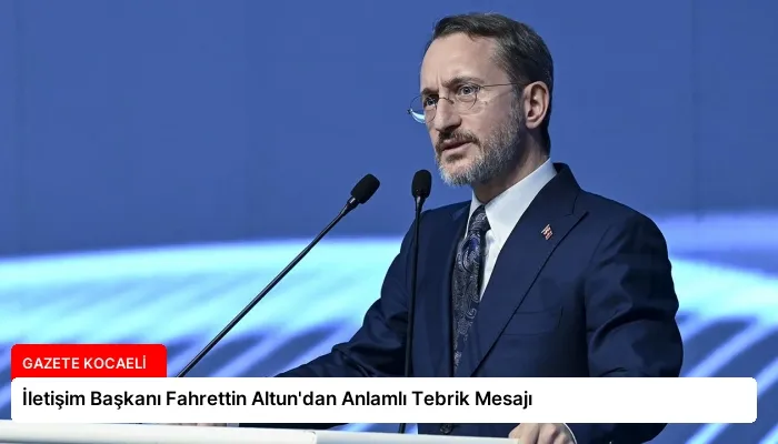 İletişim Başkanı Fahrettin Altun’dan Anlamlı Tebrik Mesajı