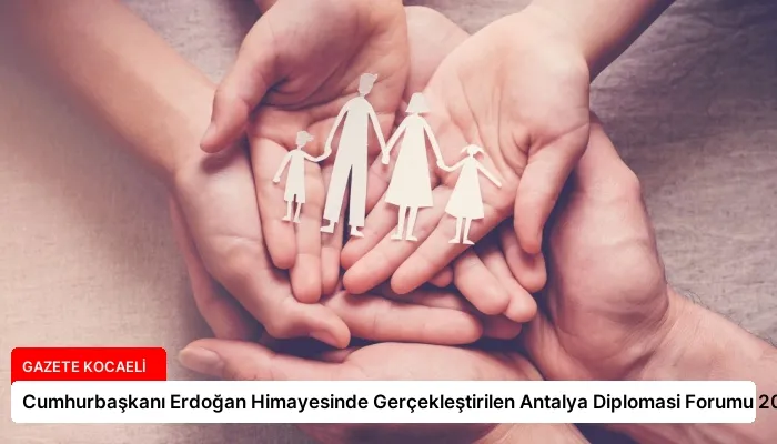Cumhurbaşkanı Erdoğan Himayesinde Gerçekleştirilen Antalya Diplomasi Forumu 2025