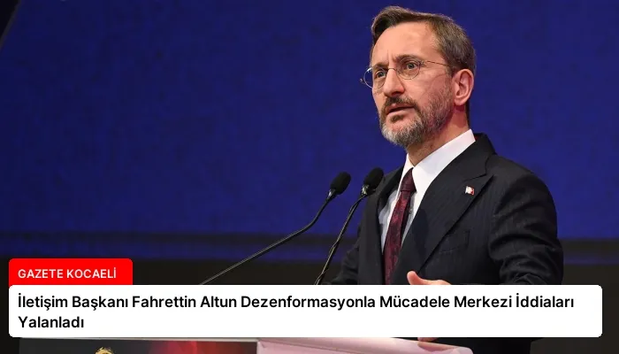 İletişim Başkanı Fahrettin Altun Dezenformasyonla Mücadele Merkezi İddiaları Yalanladı