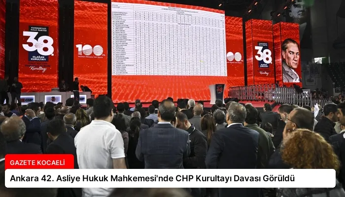 Ankara 42. Asliye Hukuk Mahkemesi’nde CHP Kurultayı Davası Görüldü