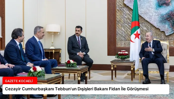 Cezayir Cumhurbaşkanı Tebbun’un Dışişleri Bakanı Fidan İle Görüşmesi