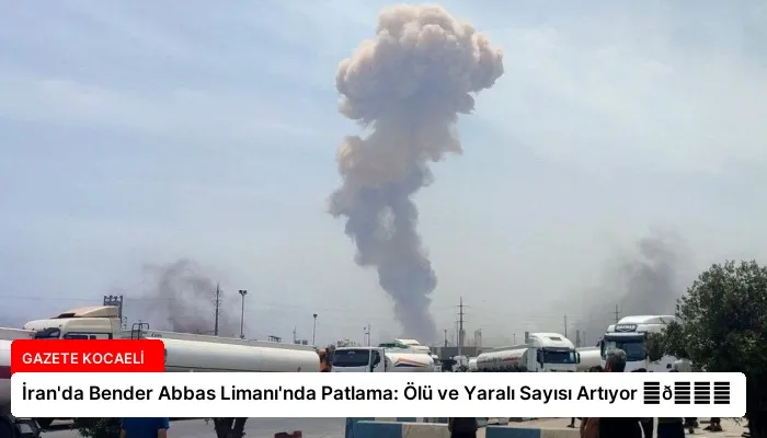 İran’da Bender Abbas Limanı’nda Patlama: Ölü ve Yaralı Sayısı Artıyor ⏬👇