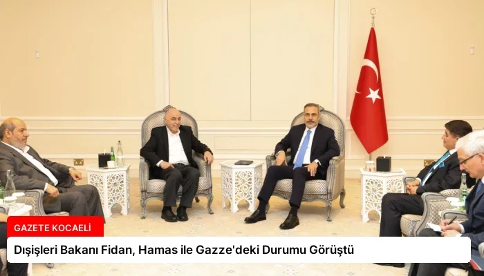 Dışişleri Bakanı Fidan, Hamas ile Gazze’deki Durumu Görüştü