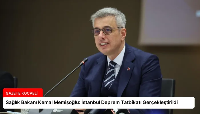 Sağlık Bakanı Kemal Memişoğlu: İstanbul Deprem Tatbikatı Gerçekleştirildi