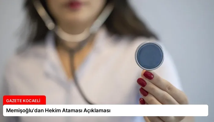 Memişoğlu’dan Hekim Ataması Açıklaması