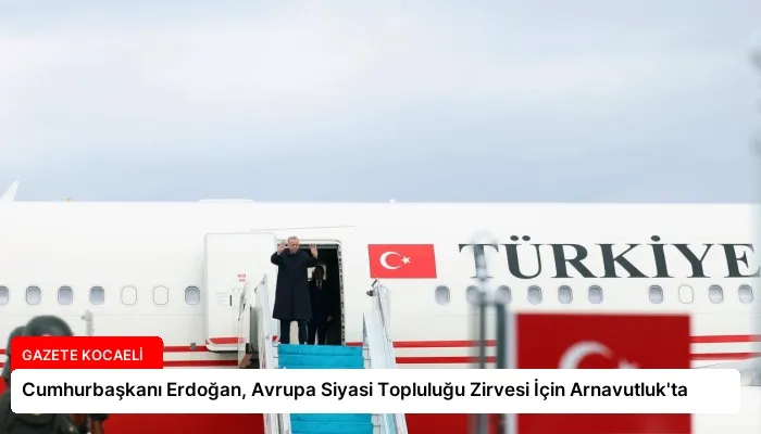 Cumhurbaşkanı Erdoğan, Avrupa Siyasi Topluluğu Zirvesi İçin Arnavutluk’ta
