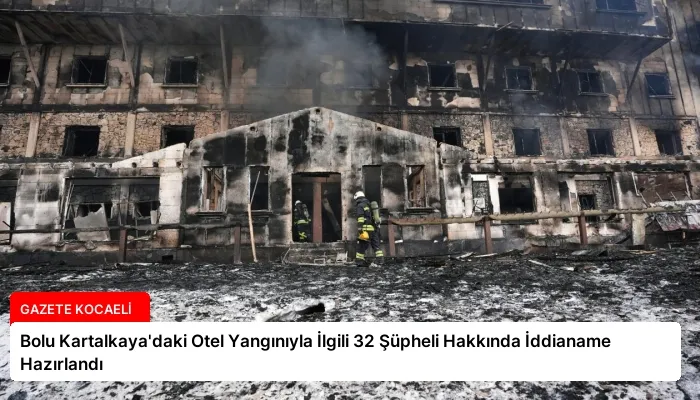Bolu Kartalkaya’daki Otel Yangınıyla İlgili 32 Şüpheli Hakkında İddianame Hazırlandı