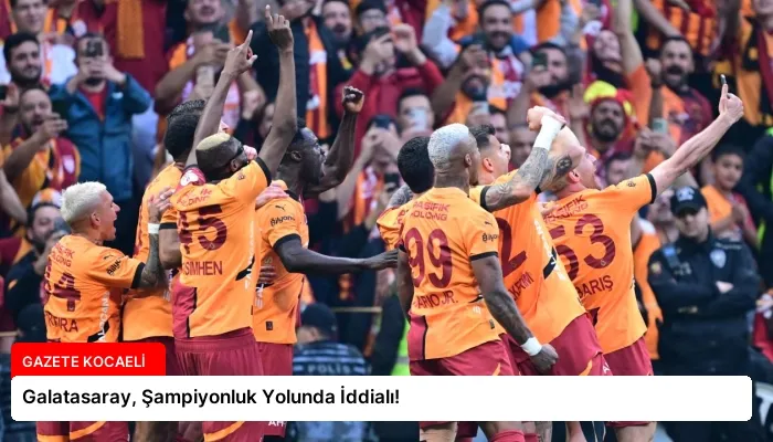 Galatasaray, Şampiyonluk Yolunda İddialı!