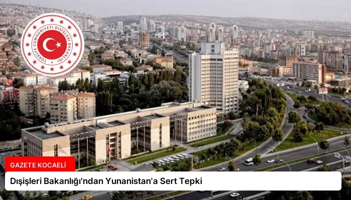Dışişleri Bakanlığı’ndan Yunanistan’a Sert Tepki