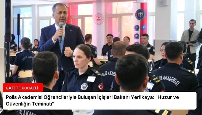 Polis Akademisi Öğrencileriyle Buluşan İçişleri Bakanı Yerlikaya: “Huzur ve Güvenliğin Teminatı”