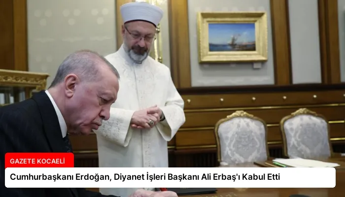 Cumhurbaşkanı Erdoğan, Diyanet İşleri Başkanı Ali Erbaş’ı Kabul Etti