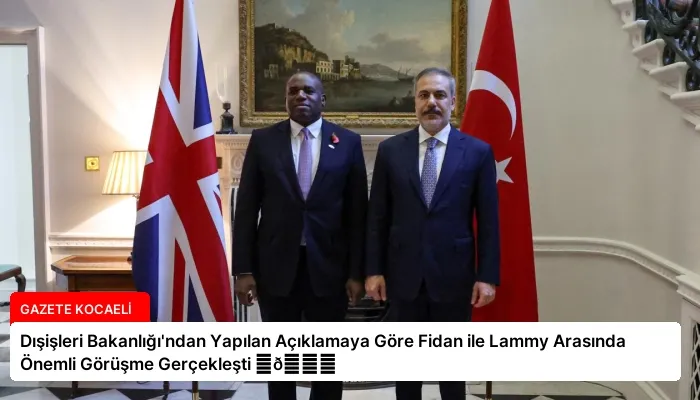 Dışişleri Bakanlığı’ndan Yapılan Açıklamaya Göre Fidan ile Lammy Arasında Önemli Görüşme Gerçekleşti ⏬👇