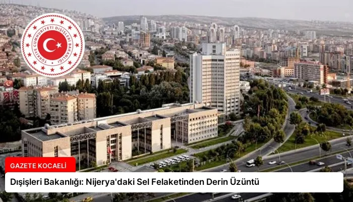 Dışişleri Bakanlığı: Nijerya’daki Sel Felaketinden Derin Üzüntü