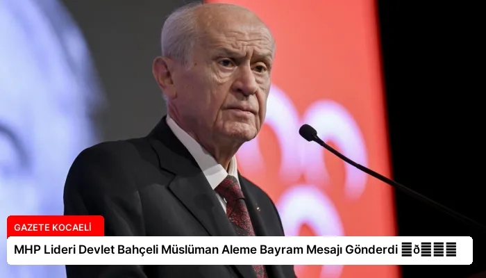 MHP Lideri Devlet Bahçeli Müslüman Aleme Bayram Mesajı Gönderdi ⏬👇