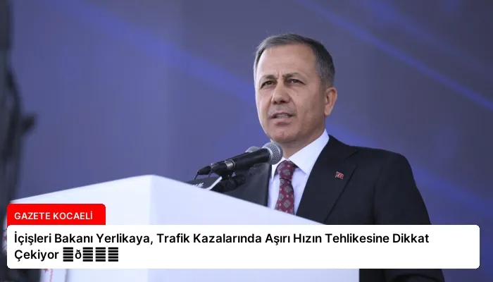 İçişleri Bakanı Yerlikaya, Trafik Kazalarında Aşırı Hızın Tehlikesine Dikkat Çekiyor ⏬👇