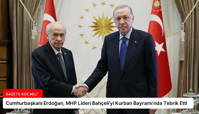 Cumhurbaşkanı Erdoğan, MHP Lideri Bahçeli’yi Kurban Bayramı’nda Tebrik Etti
