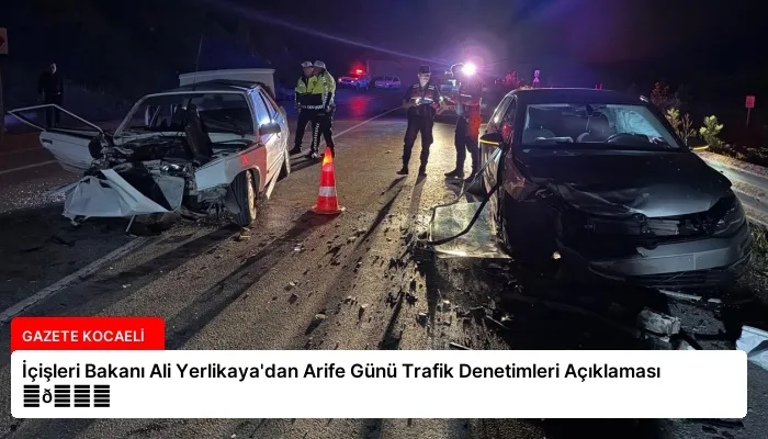 İçişleri Bakanı Ali Yerlikaya’dan Arife Günü Trafik Denetimleri Açıklaması ⏬👇
