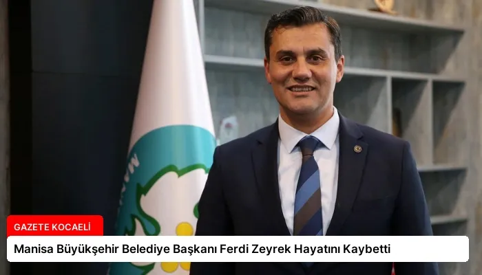 Manisa Büyükşehir Belediye Başkanı Ferdi Zeyrek Hayatını Kaybetti