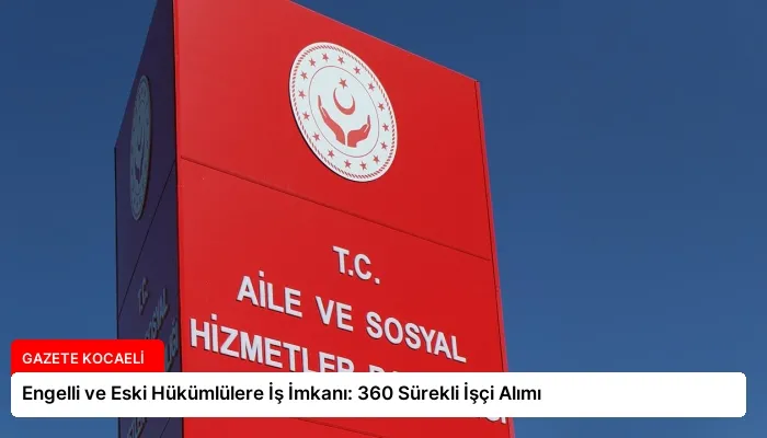 Engelli ve Eski Hükümlülere İş İmkanı: 360 Sürekli İşçi Alımı