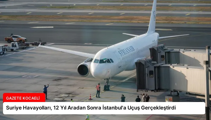 Suriye Havayolları, 12 Yıl Aradan Sonra İstanbul’a Uçuş Gerçekleştirdi