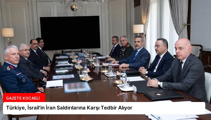 Türkiye, İsrail’in İran Saldırılarına Karşı Tedbir Alıyor