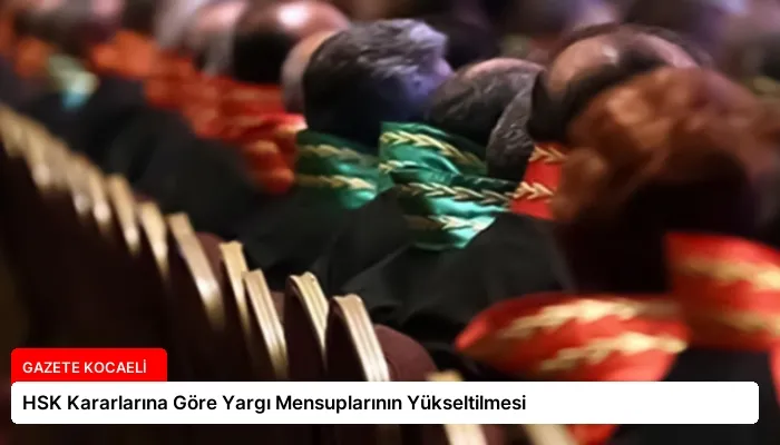 HSK Kararlarına Göre Yargı Mensuplarının Yükseltilmesi