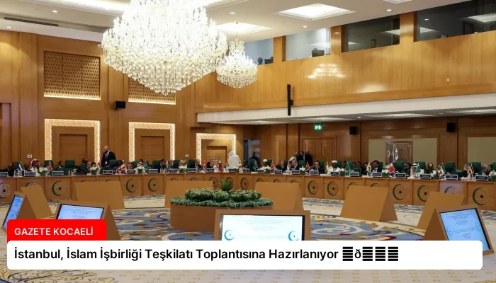 İstanbul, İslam İşbirliği Teşkilatı Toplantısına Hazırlanıyor ⏬👇