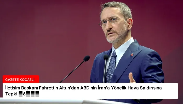 İletişim Başkanı Fahrettin Altun’dan ABD’nin İran’a Yönelik Hava Saldırısına Tepki ⏬👇
