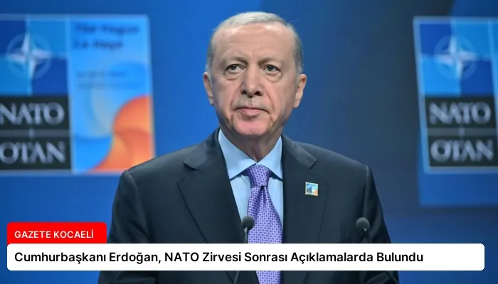 Cumhurbaşkanı Erdoğan, NATO Zirvesi Sonrası Açıklamalarda Bulundu