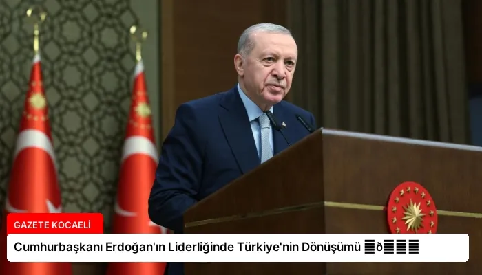 Cumhurbaşkanı Erdoğan’ın Liderliğinde Türkiye’nin Dönüşümü ⏬👇