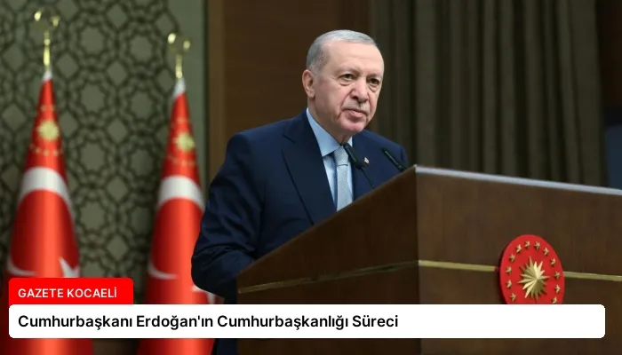 Cumhurbaşkanı Erdoğan’ın Cumhurbaşkanlığı Süreci