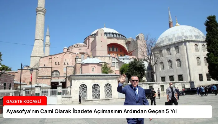 Ayasofya’nın Cami Olarak İbadete Açılmasının Ardından Geçen 5 Yıl