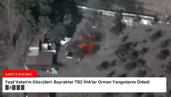 Yeşil Vatan’ın Gözcüleri: Bayraktar TB2 İHA’lar Orman Yangınlarını Önledi ⏬👇