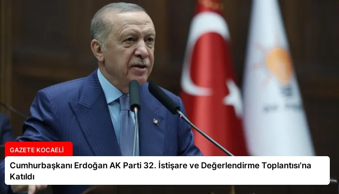 Cumhurbaşkanı Erdoğan AK Parti 32. İstişare ve Değerlendirme Toplantısı’na Katıldı