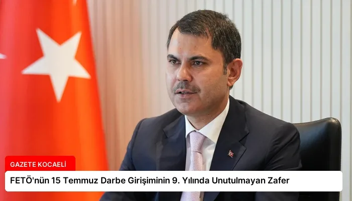 FETÖ’nün 15 Temmuz Darbe Girişiminin 9. Yılında Unutulmayan Zafer