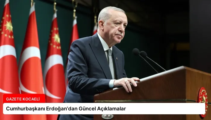 Cumhurbaşkanı Erdoğan’dan Güncel Açıklamalar