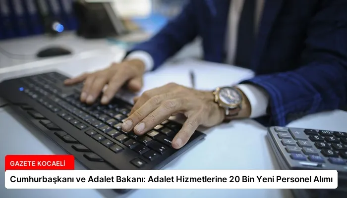 Cumhurbaşkanı ve Adalet Bakanı: Adalet Hizmetlerine 20 Bin Yeni Personel Alımı