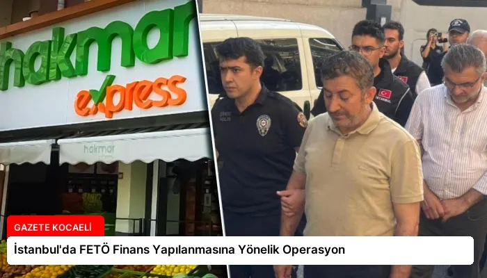 İstanbul’da FETÖ Finans Yapılanmasına Yönelik Operasyon