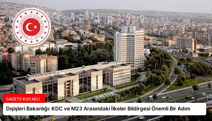 Dışişleri Bakanlığı: KDC ve M23 Arasındaki İlkeler Bildirgesi Önemli Bir Adım