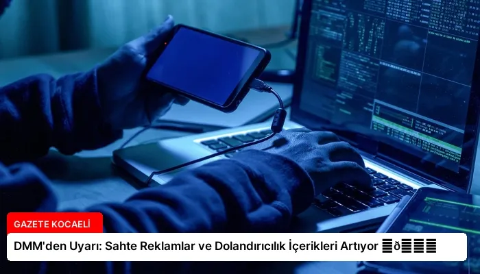 DMM’den Uyarı: Sahte Reklamlar ve Dolandırıcılık İçerikleri Artıyor ⏬👇