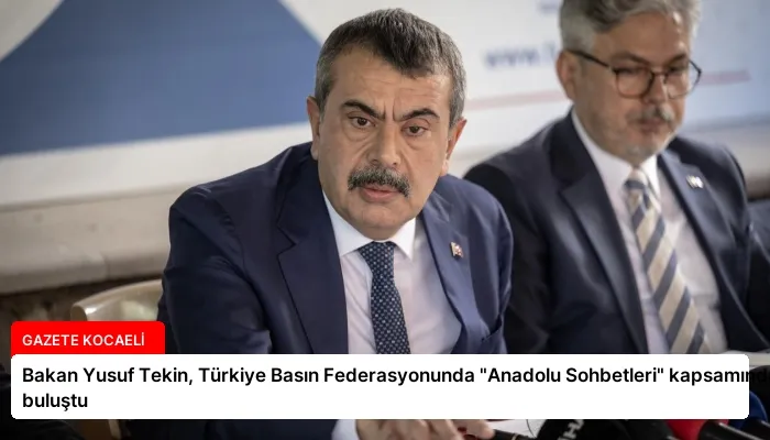 Bakan Yusuf Tekin, Türkiye Basın Federasyonunda “Anadolu Sohbetleri” kapsamında buluştu