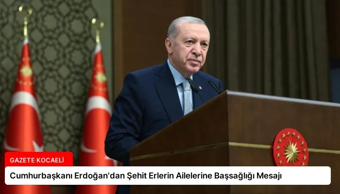 Cumhurbaşkanı Erdoğan’dan Şehit Erlerin Ailelerine Başsağlığı Mesajı
