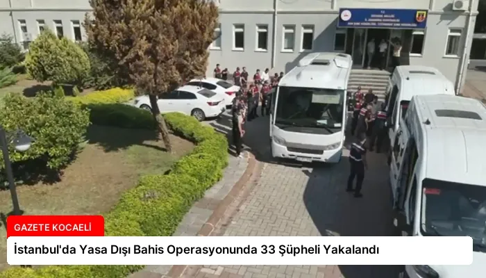 İstanbul’da Yasa Dışı Bahis Operasyonunda 33 Şüpheli Yakalandı