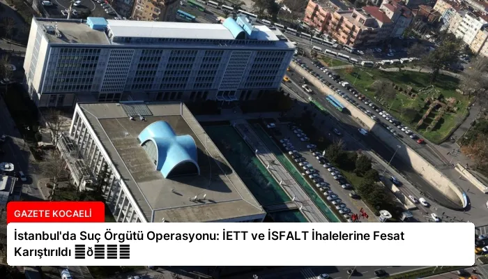 İstanbul’da Suç Örgütü Operasyonu: İETT ve İSFALT İhalelerine Fesat Karıştırıldı ⏬👇
