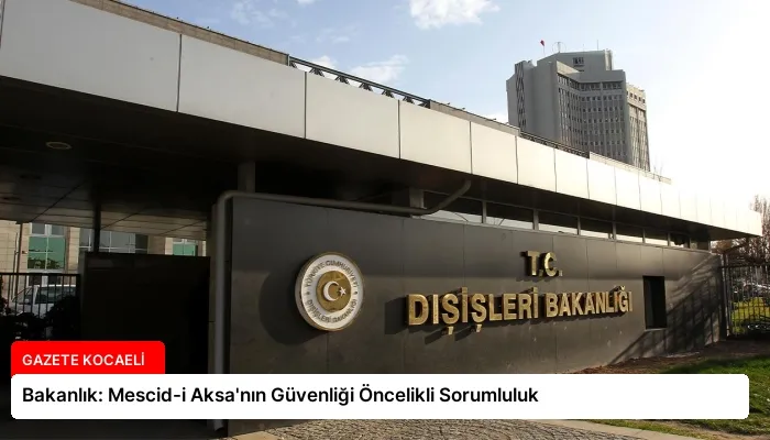 Bakanlık: Mescid-i Aksa’nın Güvenliği Öncelikli Sorumluluk