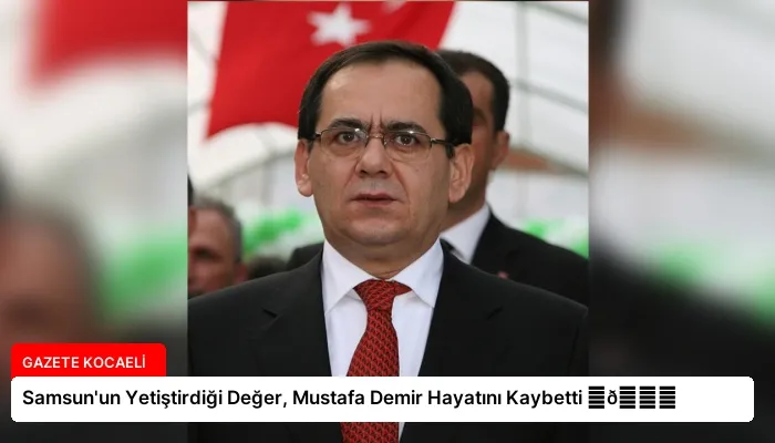 Samsun’un Yetiştirdiği Değer, Mustafa Demir Hayatını Kaybetti ⏬👇