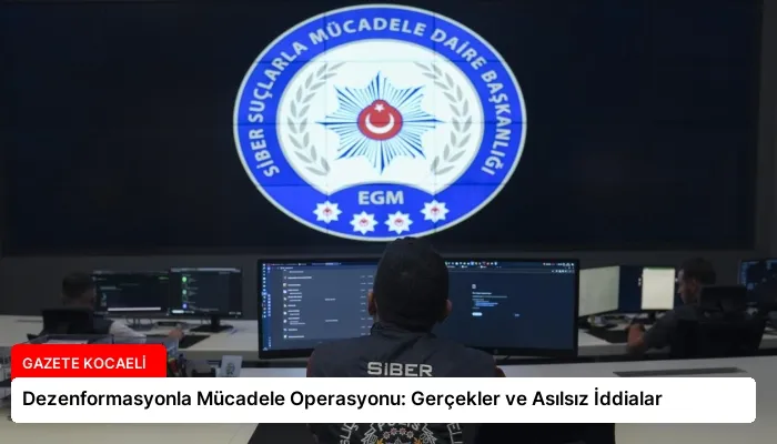 Dezenformasyonla Mücadele Operasyonu: Gerçekler ve Asılsız İddialar