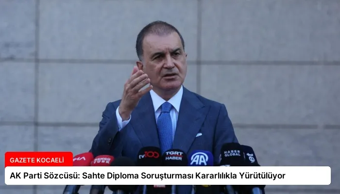 AK Parti Sözcüsü: Sahte Diploma Soruşturması Kararlılıkla Yürütülüyor