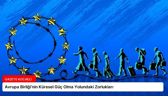 Avrupa Birliği’nin Küresel Güç Olma Yolundaki Zorlukları