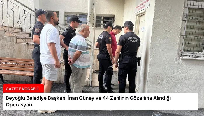 Beyoğlu Belediye Başkanı İnan Güney ve 44 Zanlının Gözaltına Alındığı Operasyon